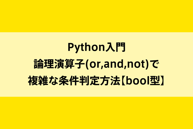 Python入門｜論理演算子(or,and,not)で複雑な条件判定方法【bool型】のイメージ画像