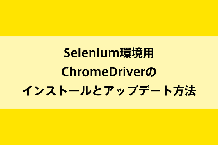 Selenium環境用 ChromeDriverのインストールとアップデート方法のイメージ画像