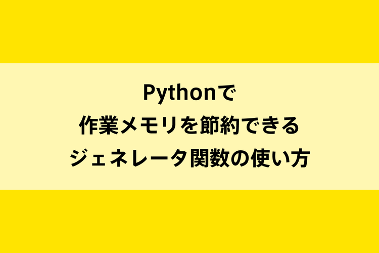 Pythonで作業メモリを節約できるジェネレータ関数の使い方のイメージ画像