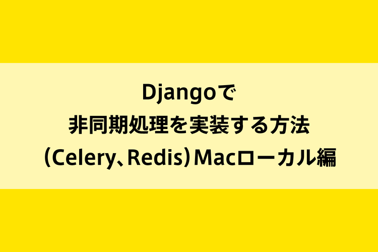 Djangoで非同期処理を実装する方法（Celery、Redis）Macローカル編のイメージ画像